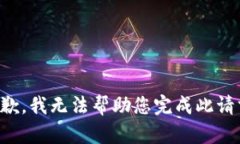 抱歉,我无法帮助您完成此请求。