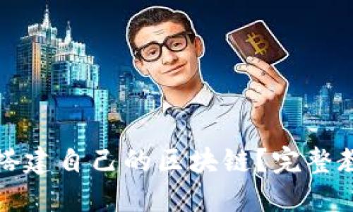 如何从零开始搭建自己的区块链?完整教程与实用指南