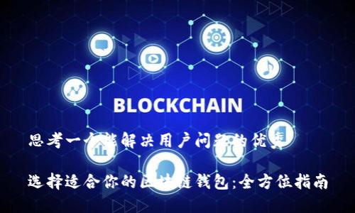 思考一个能解决用户问题的优秀
选择适合你的区块链钱包:全方位指南