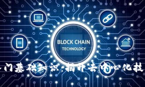 区块链新手入门基础知识:揭开去中心化技术的神秘面纱
