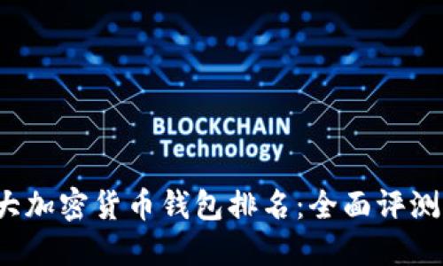2023年十大加密货币钱包排名:全面评测与选择指南
