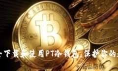 如何安全下载和使用PT冷钱包,保护你的数字资产