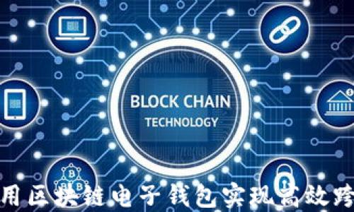 如何使用区块链电子钱包实现高效跨境汇款