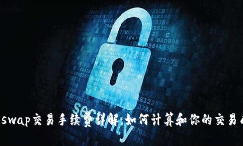 Uniswap交易手续费详解:如何计算和你的交易成本