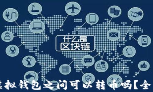 不同虚拟钱包之间可以转币吗?全面解析