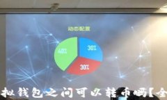 不同虚拟钱包之间可以转币吗?全面解析