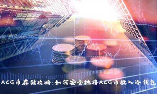 ACG币存储攻略:如何安全地将ACG币放入冷钱包