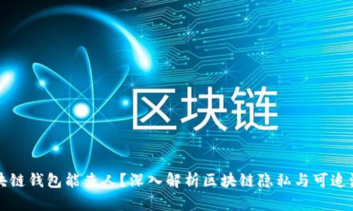 区块链钱包能查人?深入解析区块链隐私与可追溯性