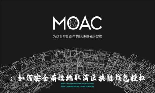 : 如何安全有效地取消区块链钱包授权