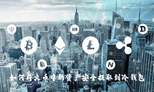 如何将火币中的资产安全提取到冷钱包