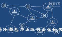 比特币冷钱包停止运行后该如何处理？