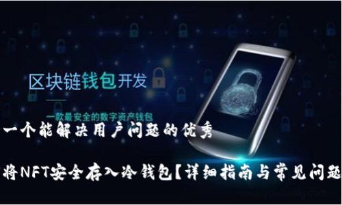 思考一个能解决用户问题的优秀
如何将NFT安全存入冷钱包?详细指南与常见问题解答