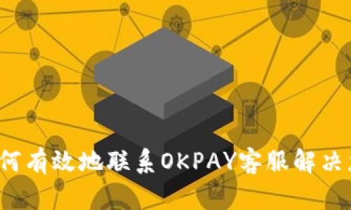 Title: 如何有效地联系OKPAY客服解决您的问题?