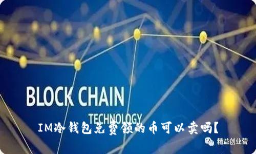 IM冷钱包免费领的币可以卖吗?