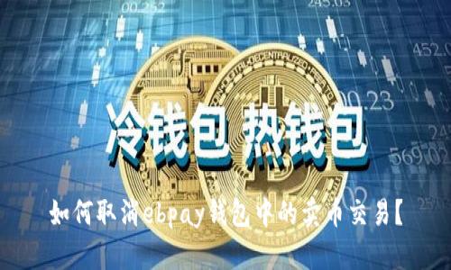 如何取消ebpay钱包中的卖币交易?