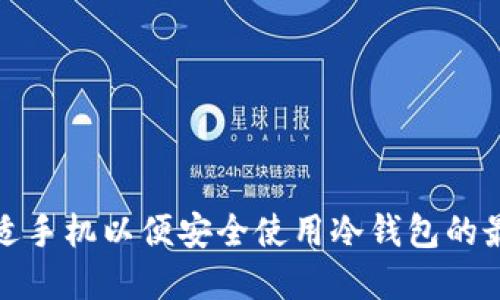 选择合适手机以便安全使用冷钱包的最佳指南