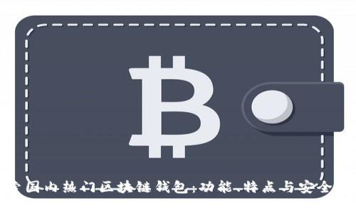 : 探索国内热门区块链钱包:功能、特点与安全性分析