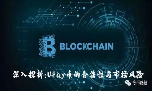 深入探析:UPay币的合法性与市场风险