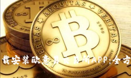 如何下载安装欧意易交易所APP:全方位指南