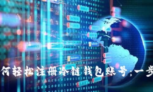 新手如何轻松注册冷链钱包账号：一步步指南