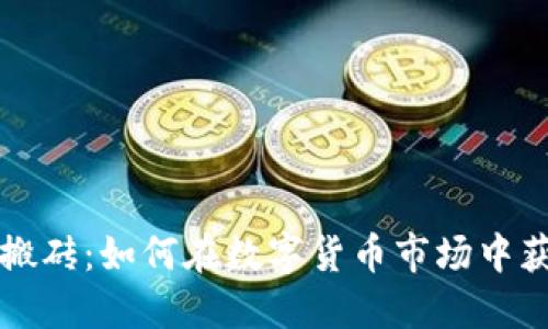 虚拟币搬砖:如何在数字货币市场中获取收益