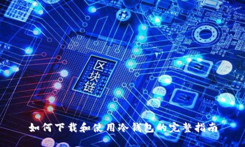 如何下载和使用冷钱包的完整指南