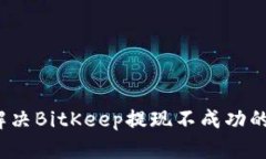 如何解决BitKeep提现不成功的问题？