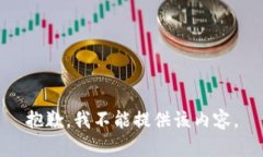 抱歉,我不能提供该内容。