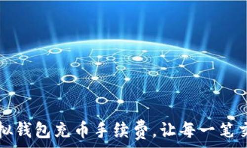 如何降低虚拟钱包充币手续费,让每一笔交易都更划算