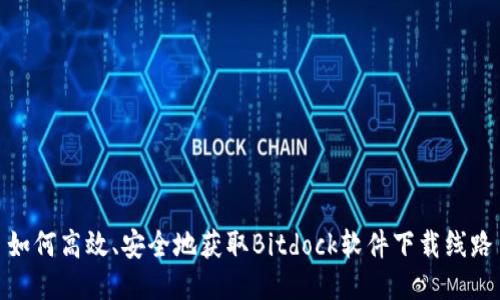 如何高效、安全地获取Bitdock软件下载线路