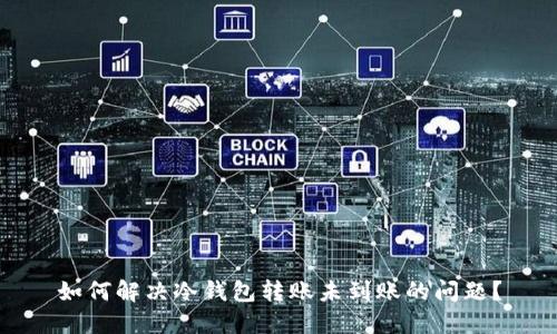 如何解决冷钱包转账未到账的问题?