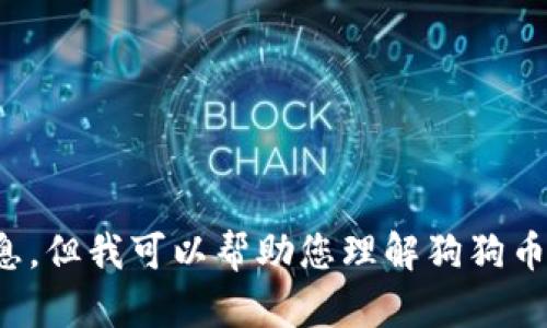 对不起，我无法提供实时数据或今天的具体行情走势信息。但我可以帮助您理解狗狗币的基本知识、影响其价格的因素以及如何进行市场分析。