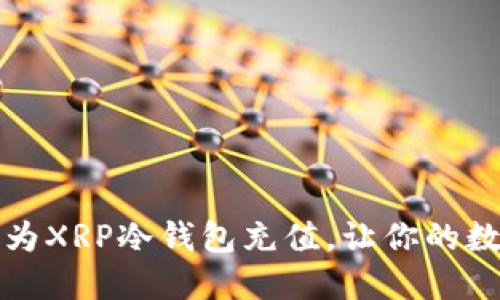 如何安全快速地为XRP冷钱包充值,让你的数字资产无忧无虑