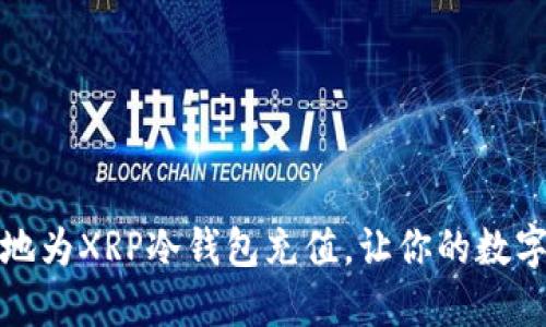 如何安全快速地为XRP冷钱包充值,让你的数字资产无忧无虑