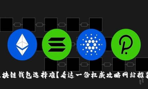 区块链钱包选择难？看这一份权威攻略网站推荐！