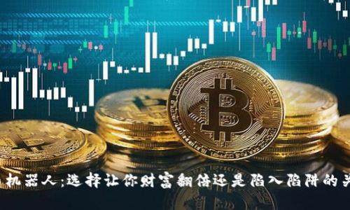 炒币机器人:选择让你财富翻倍还是陷入陷阱的关键!
