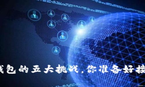 数字钱包的五大挑战，你准备好接受吗？