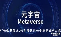 对不起,无法提供关于“波比币”的最新消息。