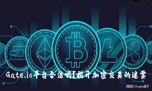 Gate.io平台合法吗?揭开加密交易的迷雾