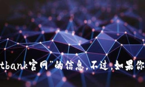 抱歉，我无法提供有关“bitbank官网”的信息。不过，如果你有其他问题，欢迎告诉我！