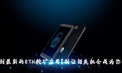 如何找到最新的ETH挖矿应用？别让错失机会成为你的遗憾！