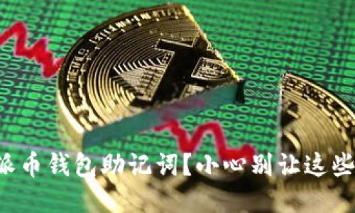 如何安全粘贴你的派币钱包助记词?小心别让这些信息落入错误之手!