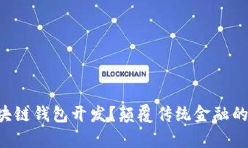 为什么选择区块链钱包开发？颠覆传统金融的直接解决方案！