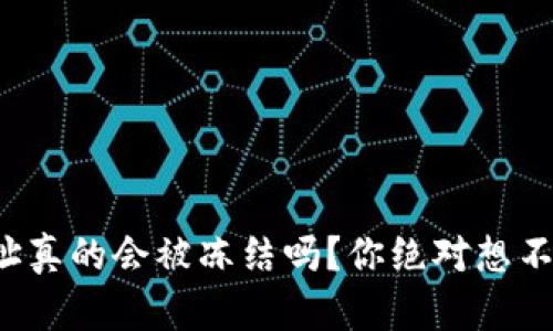 冷钱包地址真的会被冻结吗？你绝对想不到的真相！