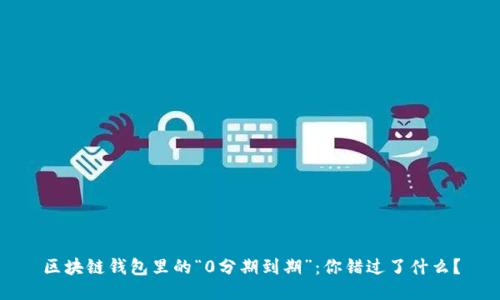 区块链钱包里的“0分期到期”：你错过了什么？