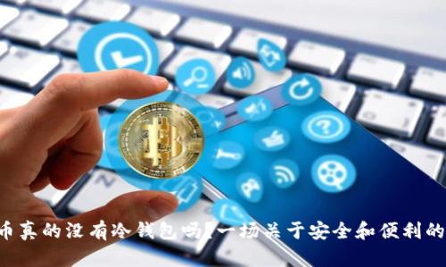 FIL币真的没有冷钱包吗？一场关于安全和便利的对决