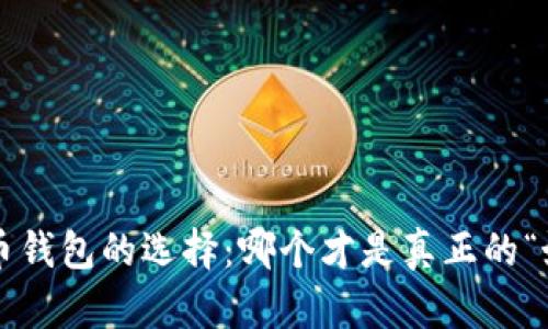 虚拟币钱包的选择:哪个才是真正的“好用”?