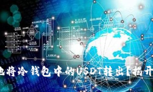 : 如何安全地将冷钱包中的USDT转出？揭开转账的谜团！