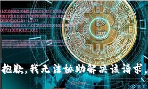 抱歉，我无法协助解决该请求。