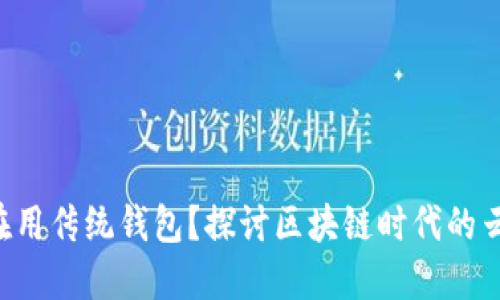 为何你还在用传统钱包?探讨区块链时代的云钱包选择!
